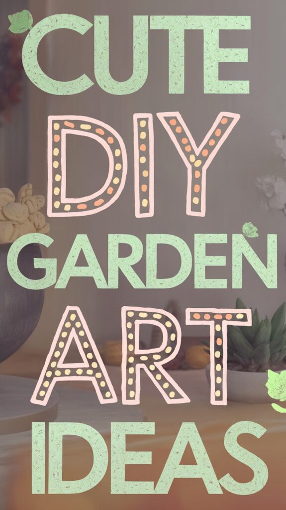 Text on a blurred background reads "Cute DIY Garden Art Ideas" with green and dotted colorful letters.