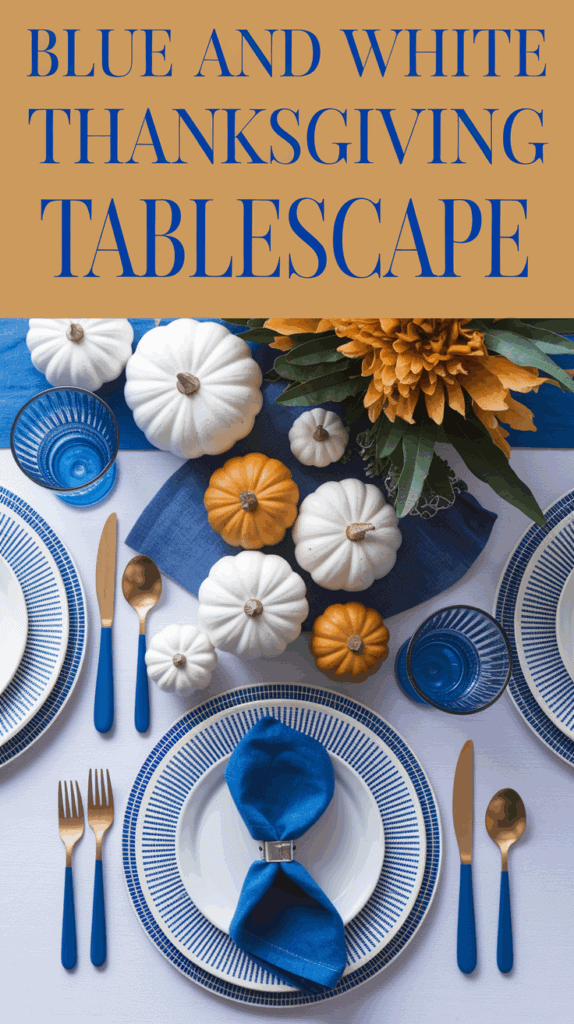 A festive Thanksgiving tablescape featuring blue and white plates with blue napkins, gold flatware, and a centerpiece of white and orange pumpkins with yellow flowers. Text above reads "Blue and White Thanksgiving Tablescape."